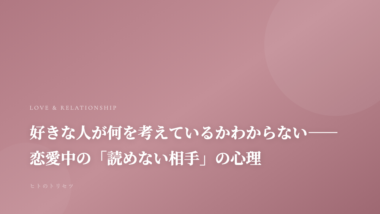 好きな人が何を考えているかわからない——恋愛中の「読めない相手」の心理｜記事サムネイル