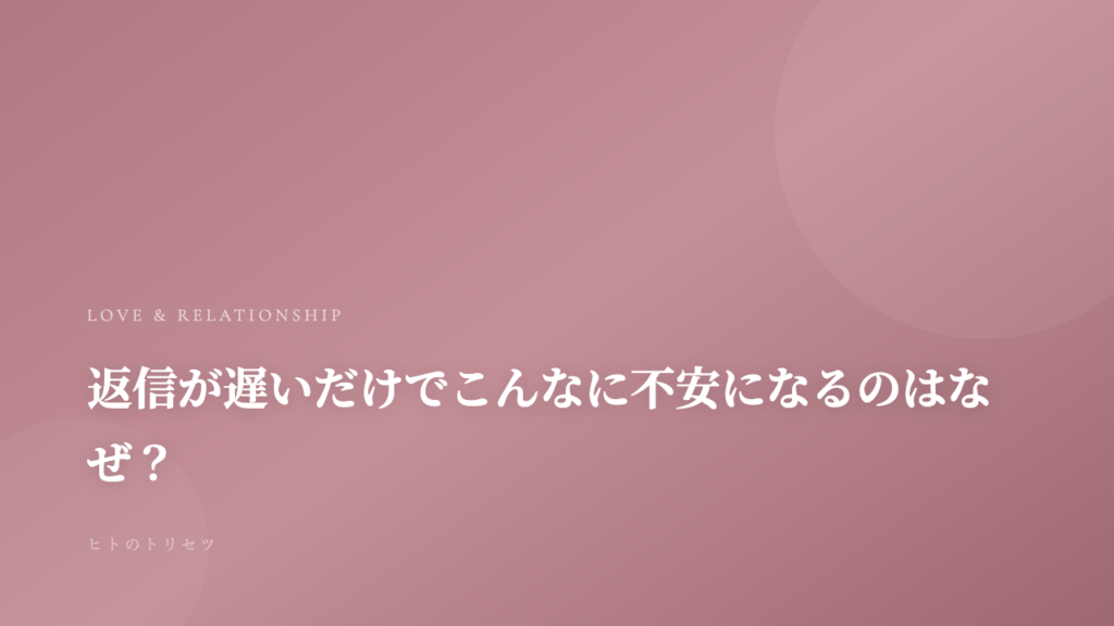 返信が遅いだけでこんなに不安になるのはなぜ？｜記事サムネイル