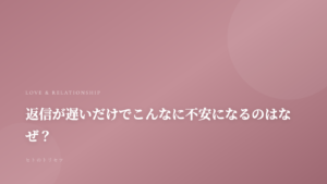 返信が遅いだけでこんなに不安になるのはなぜ？｜記事サムネイル