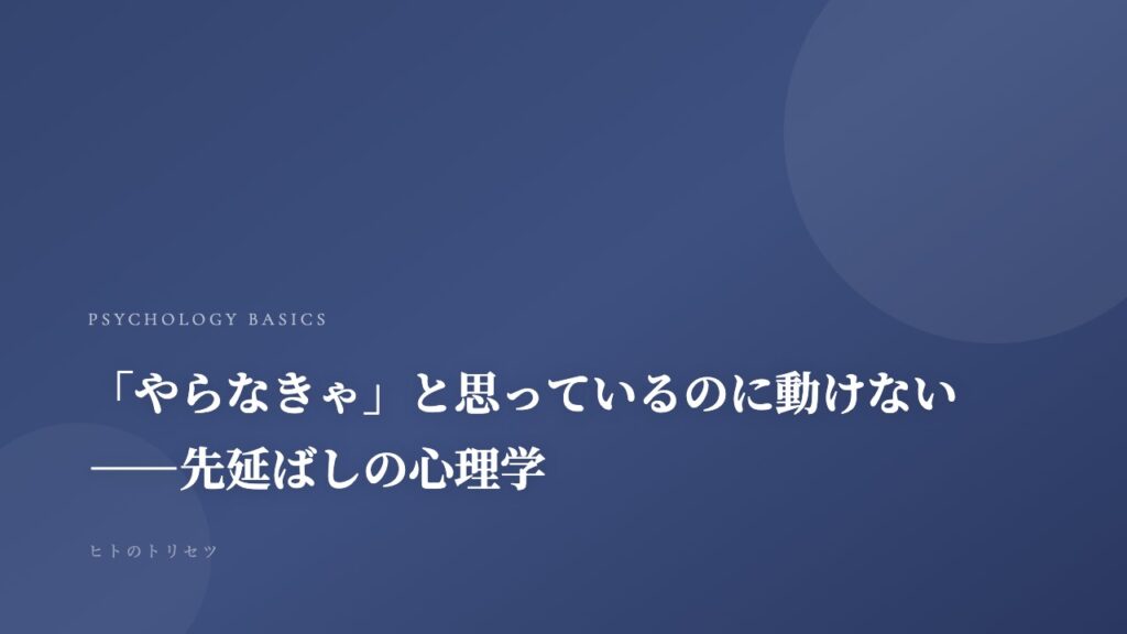 「やらなきゃ」と思っているのに動けない——先延ばしの心理学｜記事サムネイル